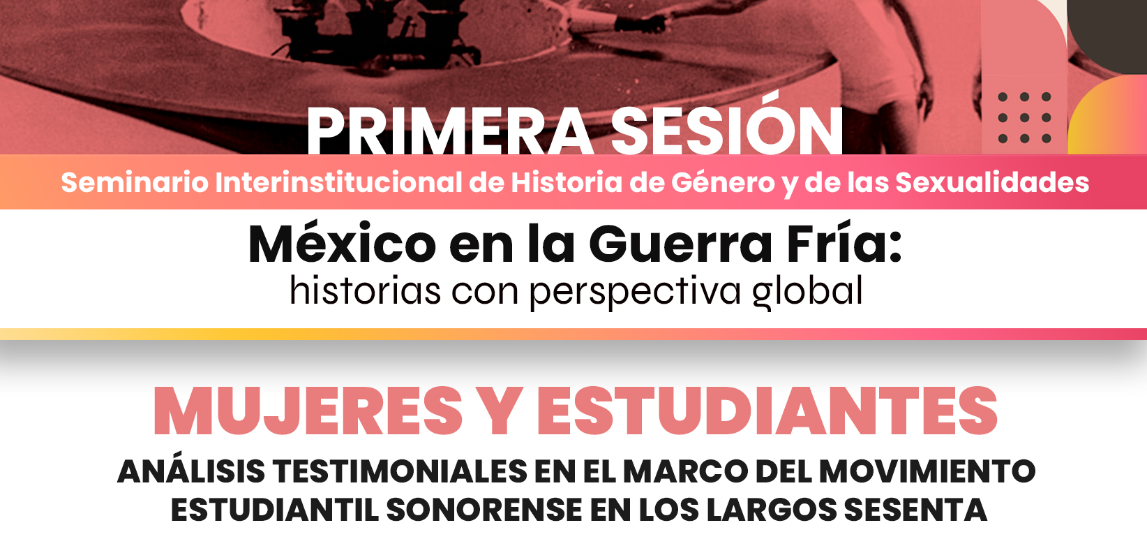 Primera sesión. Mujeres y estudiantes. Análisis en el marco del movimiento estudiantil sonorense en los largos sesenta